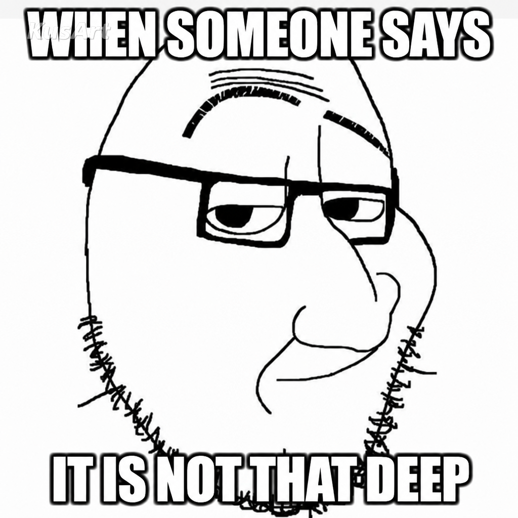 Funny reaction memes captioned about someone saying it is not that deep