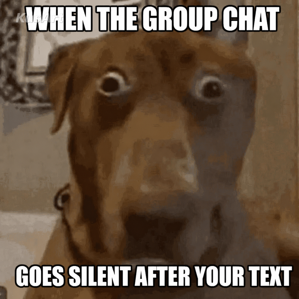 Scared dog meme captioned 'when the group chat / goes silent after your text'